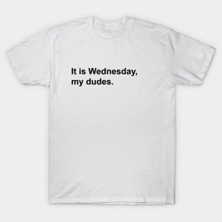 It is Wednesday, my dudes. T-Shirt